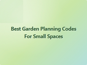 Best Garden Planning Codes for Small Spaces