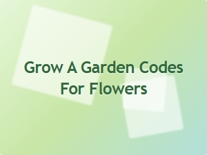 Grow a Garden Codes for Flowers