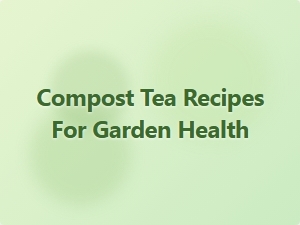 Compost Tea Recipes for Garden Health